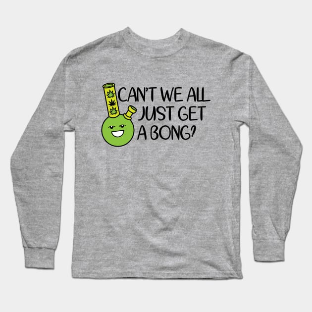 Cant We All Just Get A Bong Long Sleeve T-Shirt by defytees